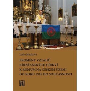 Proměny vztahů křesťanských církví k Romům na českém území od roku 1918 do současnosti - Lydie Medková