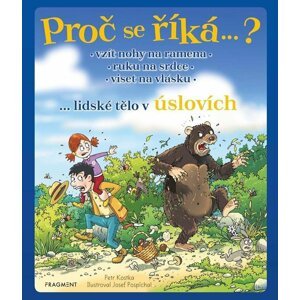 Proč se říká…? Vzít nohy na ramena, ruku na srdce, viset na vlásku...lidské tělo v úslovích - Petr Kostka