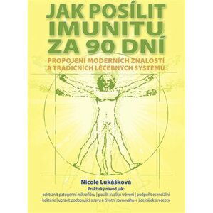 Jak posílit imunitu za 90 dní - Propojení moderních znalostí a tradičních léčebných systémů - Nicole Lukášková