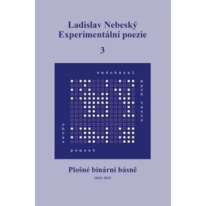 Experimentální poezie 3 - Plošné binární básně (2010-2015) - Ladislav Nebeský