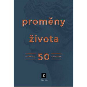 Proměny života - Rozhovory 50 osobností - Kolektiv autorů Týdeníku Echo