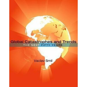 Global Catastrophes and Trends : The Next Fifty Years - Vaclav Smil