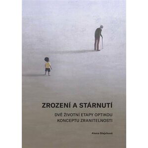 Zrození a stárnutí - Dvě životní etapy optikou konceptu zranitelnosti - Alena Glajchová