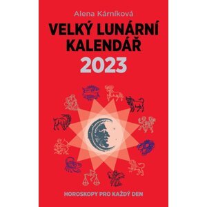 Velký lunární kalendář 2023 aneb Horoskopy pro každý den - Alena Kárníková