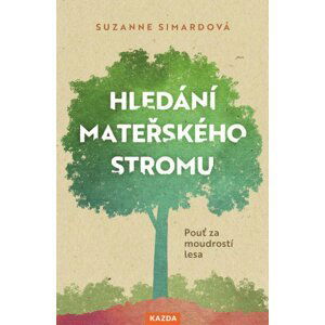 Hledání mateřského stromu - Pouť za moudrostí lesa - Suzanne Simardová
