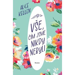 Vše, čím jsme nikdy nebyli - Alice Kellen