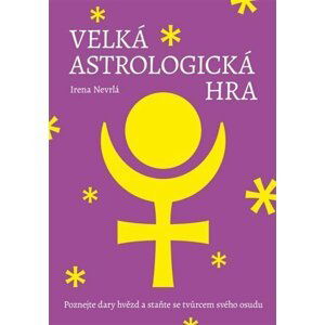 Velká astrologická hra - Poznejte dary hvězd a staňte se tvůrcem svého osudu - Irena Nevrlá