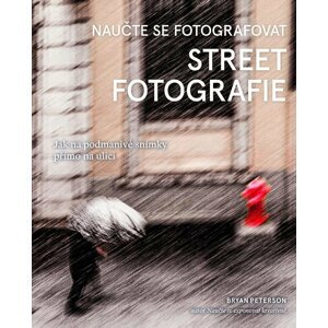 Naučte se fotografovat street fotografie - Jak na podmanivé snímky přímo na ulici - Bryan Peterson