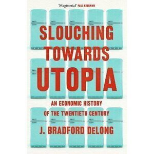Slouching Towards Utopia : An Economic History of the Twentieth Century, 1.  vydání - J. Bradford DeLong