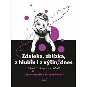 Zdaleka, zblízka, z hlubin i z výšin, dnes - Biblické vztahy a souvislosti - Dalibor Antalík