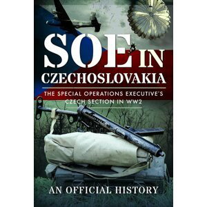 SOE in Czechoslovakia: The Special Operations Executive´s Czech Section in WW2 -  kolektiv autorů