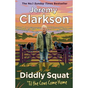 Diddly Squat: Til The Cows Come Home, 1.  vydání - Jeremy Clarkson