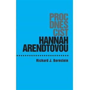 Proč dnes číst Hannah Arendtovou? - Richard J. Bernstein