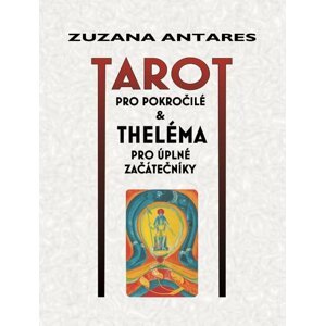 Tarot pro pokročilé & Theléma pro úplné začátečníky - Zuzana Antares