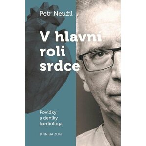 V hlavní roli srdce - Povídky a deník kardiologa - Petr Neužil