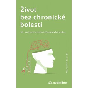 Život bez chronické bolesti / Jak vystoupit z jejího začarovaného kruhu - Alan Gordon