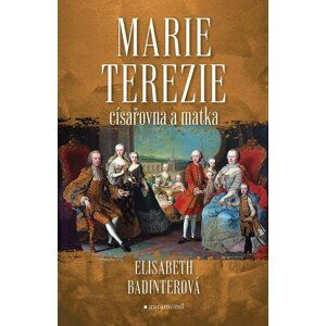 Marie Terezie: císařovna a matka                                                         - Elisabeth Badinterová