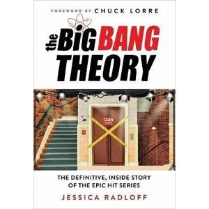 The Big Bang Theory : The Definitive, Inside Story of the Epic Hit Series - Jessica Radloff