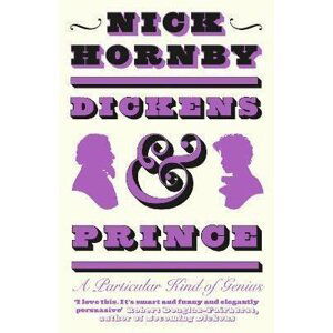 Dickens and Prince : A Particular Kind of Genius - Nick Hornby