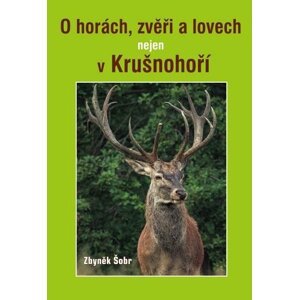 O horách, zvěři a lovech nejen v Krušnohoří - Zbyněk Šobr