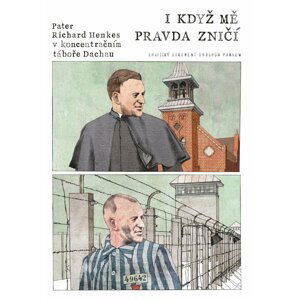 I když mě pravda zničí - Pater Richard Henkes v koncentračním táboře v Dachau - Drushba Pankow