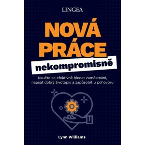 Nová práce nekompromisně - Naučte se efektivně hledat zaměstnání, napsat dobrý životopis a zapůsobit u pohovoru - Lynn Williams