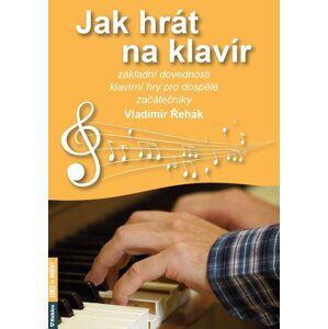 Jak hrát na klavír - Základní dovednosti klavírní hry pro dospělé začátečníky - Vladimír Řehák