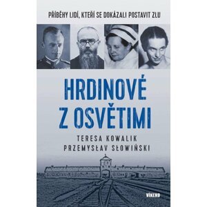 Hrdinové z Osvětimi - Příběhy lidí, kteří se dokázali postavit zlu - Teres Teresa Kowalik