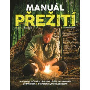 Manuál přežití - Kompletní průvodce zásadami přežití v extrémních podmínkách & bushcraftovými dovednostmi. - Dave Pearce