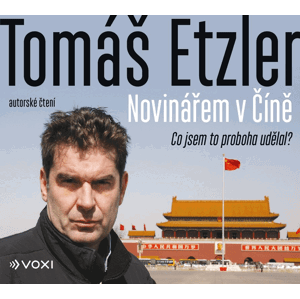 Novinářem v Číně - Co jsem to proboha udělal - CDmp3 - Tomáš Etzler