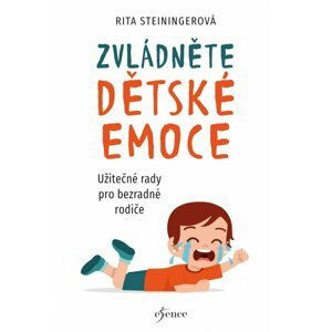 Zvládněte dětské emoce - Užitečné rady pro bezradné rodiče - Rita Steininger