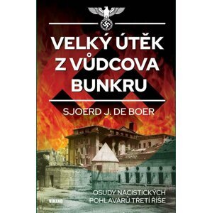 Velký útěk z Vůdcova bunkru - Osudy nacistických pohlavárů třetí říše - Boer Sjoerd J. de