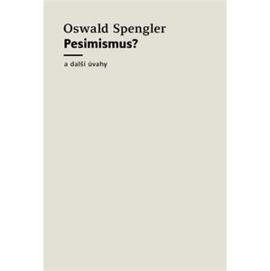 Pesimismus? a další úvahy - Oswald Spengler