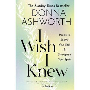 I Wish I Knew : Poems to Soothe Your Soul & Strengthen Your Spirit - Donna Ashworth