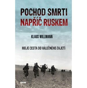 Pochod smrti napříč Ruskem - Moje cesta do válečného zajetí - Klaus Willman