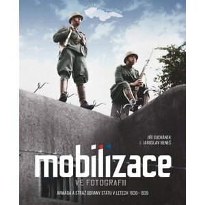 Mobilizace ve fotografii - Armáda a stráž obrany státu v letech 1938-1939 - Jaroslav Beneš