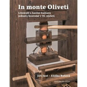 In monte Oliveti - Litomyšl a knižní kultura jednoty bratrské v 16. století - Jiří Just