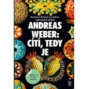 Cítí, tedy je - Fascinace životem a revoluce v přírodních vědách - Andreas Weber