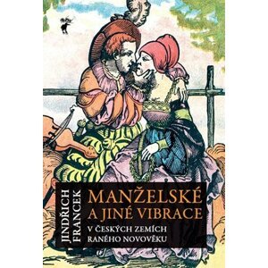 Manželské a jiné vibrace v českých zemích raného novověku - Jindřich Francek