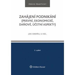 Zahájení podnikání (právní, ekonomické, daňové, účetní aspekty) - Jan Ondřej; Tomáš Dvořák; Josef Polák