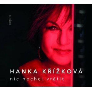 Nic nechci vrátit - CD - Hanka Křížková