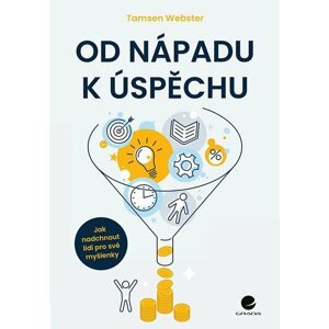 Od nápadu k úspěchu - Jak nadchnout lidi pro své myšlenky - Tamsen Webster