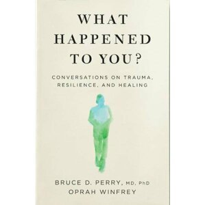 What Happened to You? Conversations on Trauma, Resilience, and Healing - Oprah Winfrey