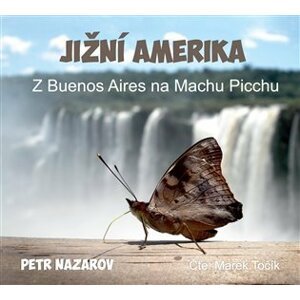 Jižní Amerika - Z Buenos Aires na Machu Picchu - CDmp3 (Čte Marek Točík) - Petr Nazarov