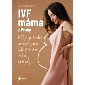 IVF máma z Prahy - Když je touha po miminku silnější než zákony přírody... - Daniela Šplíchalová