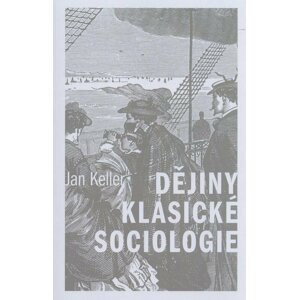 Dějiny klasické sociologie, 3.  vydání - Jan Keller