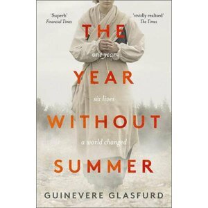 The Year Without Summer: 1816 - one event, six lives, a world changed - Guinevere Glasfurd