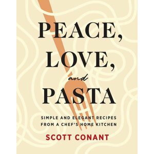 Peace, Love, and Pasta: Simple and Elegant Recipes from a Chef's Home Kitchen - Scott Conant
