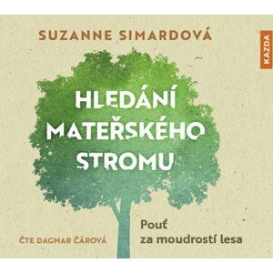 Hledání mateřského stromu - Pouť za moudrostí lesa - CDmp3 (Čte Dagmar Čárová) - Suzanne Simardová