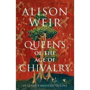 Queens of the Age of Chivalry, 1.  vydání - Alison Weir